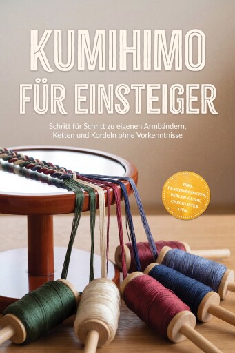 Portada del libro «Kumihimo für Einsteiger: Schritt für Schritt zu eigenen Armbändern, Ketten und Kordeln ohne Vorkenntnisse – inkl. Praxisprojekten, Perlen-Guide, Checklisten uvm.», de Emely Hoogedorn