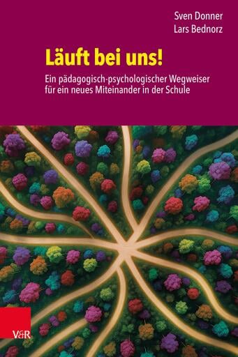 Läuft bei uns! Ein pädagogisch-psychologischer Wegweiser für ein neues Miteinander in der Schule