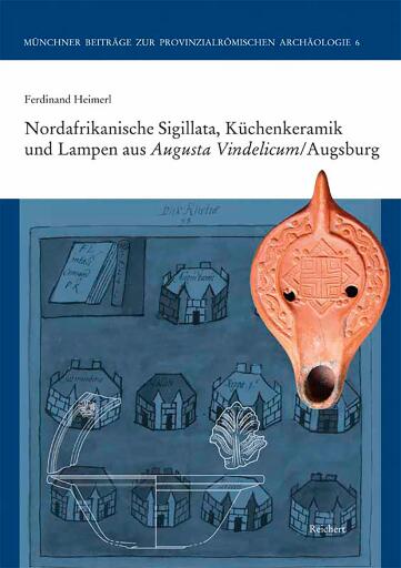 Nordafrikanische Sigillata, Küchenkeramik und Lampen aus Augusta Vindelicum/Augsburg