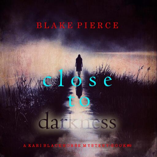 Close To Darkness (A Kari Blackhorse Suspense Thriller—Book Nine)