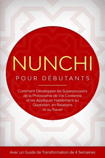 Nunchi pour Débutants : Comment Développer les Superpouvoirs de la Philosophie de Vie Coréenne et les Appliquer Habilement au Quotidien, en Relations et au Travail – Avec un Guide de Transformation de 4 Semaines