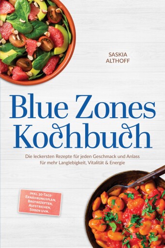 Blue Zones Kochbuch: Die leckersten Rezepte für jeden Geschmack und Anlass für mehr Langlebigkeit, Vitalität & Energie – inkl. 30-Tage-Ernährungsplan, Brotrezepten, Aufstrichen, Soßen uvm.