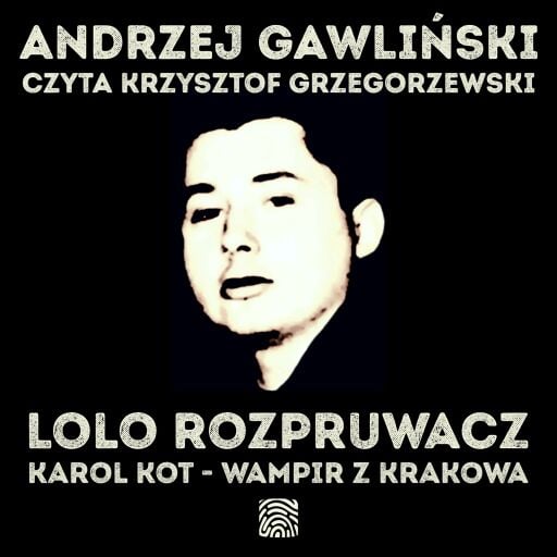 Lolo Rozpruwacz. Karol Kot - Wampir z Krakowa