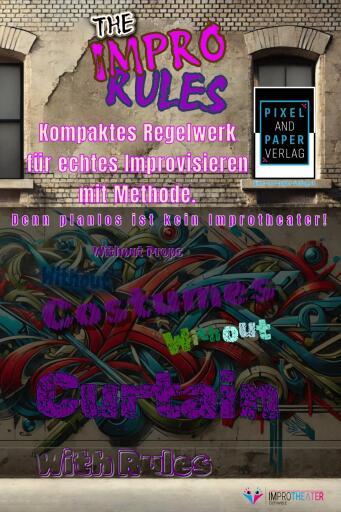 The Impro Rules - Kompaktes Regelwerk für echtes Improvisieren mit Methode. Denn planlos ist kein Improtheater!