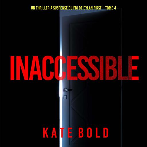 Portada del audiolibro «Inaccessible (Un thriller à suspense du FBI de Dylan First – Tome 4)», de Kate Bold