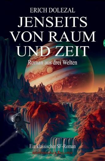 Portada del libro «Jenseits von Raum und Zeit – Roman aus drei Welten: Ein klassischer Science-Fiction-Roman», de Erich Dolezal