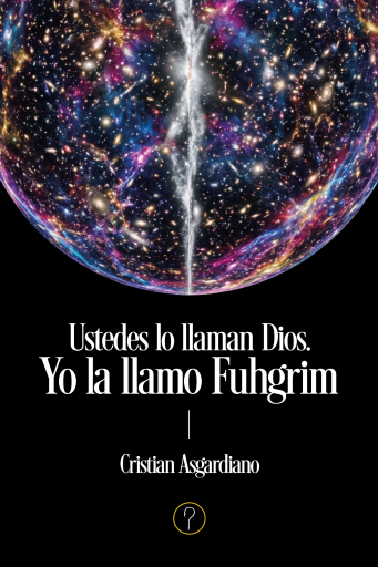 Ustedes lo llaman Dios. Yo la llamo Fuhgrim