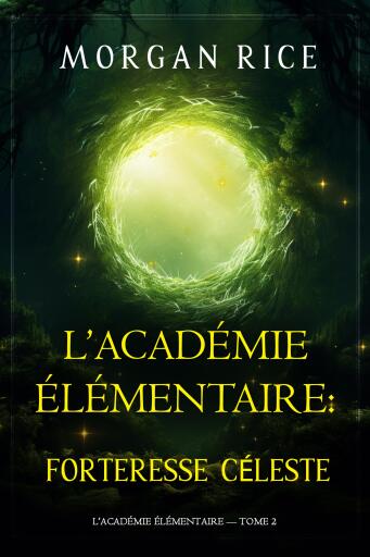 Portada del libro «L'Académie Élémentaire : Forteresse Céleste (L'Académie Élémentaire — tome 2)», de Morgan Rice
