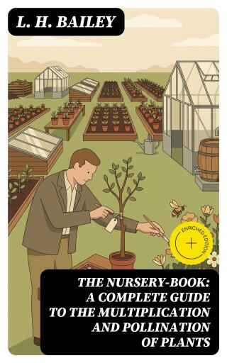 The Nursery-Book: A Complete Guide to the Multiplication and Pollination of Plants