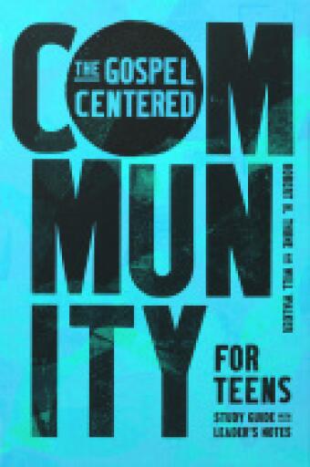 The Gospel-Centered Community for Teens