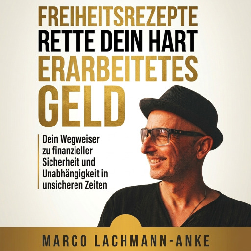 Portada del audiolibro «Freiheitsrezepte - Rette dein hart erarbeitetes Geld», de Marco Lachmann-Anke