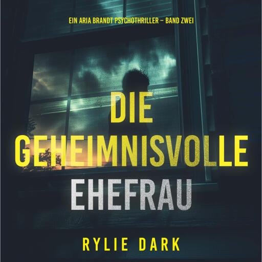 Die geheimnisvolle Ehefrau (Ein Aria Brandt Psychothriller – Band Zwei)