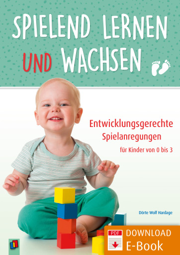 Portada del libro «Spielend lernen und wachsen – Entwicklungsgerechte Spielanregungen für Kinder von 0 bis 3», de Dörte Wolf Hardage