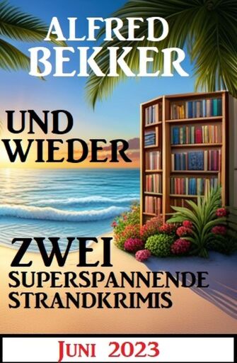 Portada del libro «Und wieder zwei superspannende Strandkrimis Juni 2023», de Alfred Bekker