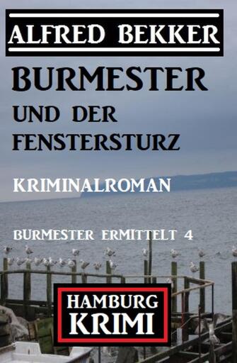 Portada del libro «Burmester und der Fenstersturz: Hamburg Krimi: Burmester ermittelt 4», de Alfred Bekker