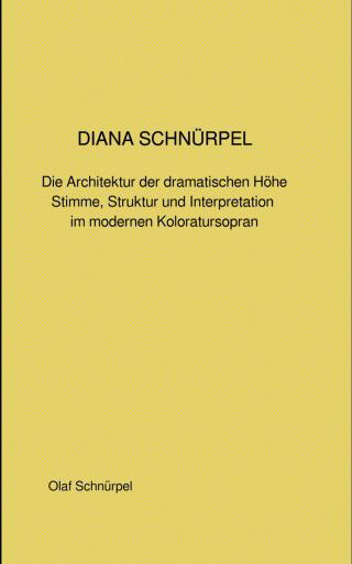 DIANA SCHNÜRPEL Die Architektur der dramatischen Höhe Stimme, Struktur und Interpretation im modernen Koloratursopran
