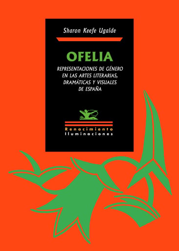 Ofelia. Representaciones de género en las artes literarias, dramáticas y visuales de España