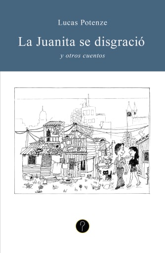 Portada del libro «La Juanita se disgració», de Lucas Potenze