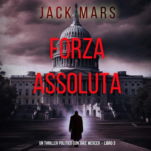 Portada del audiolibro «Forza Assoluta (Un Thriller Politico con Jake Mercer – Libro 3)», de Jack Mars