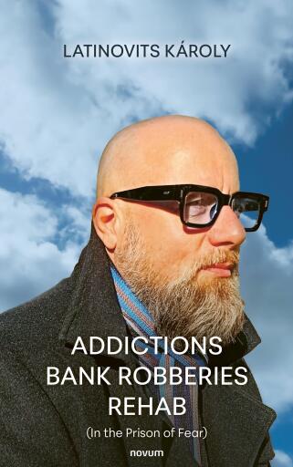 Portada del libro «Addictions Bank Robberies Rehab», de Latinovits Károly