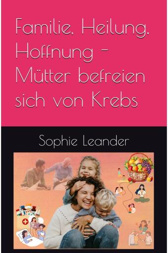 Familie, Heilung, Hoffnung- Mütter befreien sich von Krebs