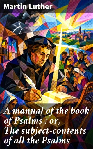 A manual of the book of Psalms : or, The subject-contents of all the Psalms