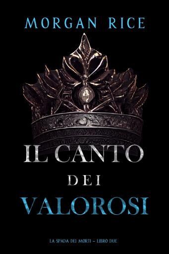 Portada del libro «Il Canto dei Valorosi (La Spada dei Morti – Libro Due)», de Morgan Rice