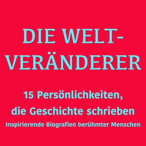 Die Weltveränderer: 15 Persönlichkeiten, die Geschichte schrieben
