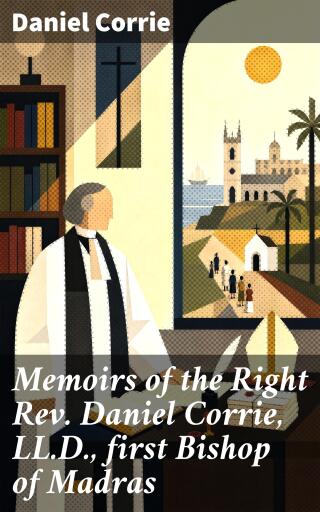 Memoirs of the Right Rev. Daniel Corrie, LL.D., first Bishop of Madras