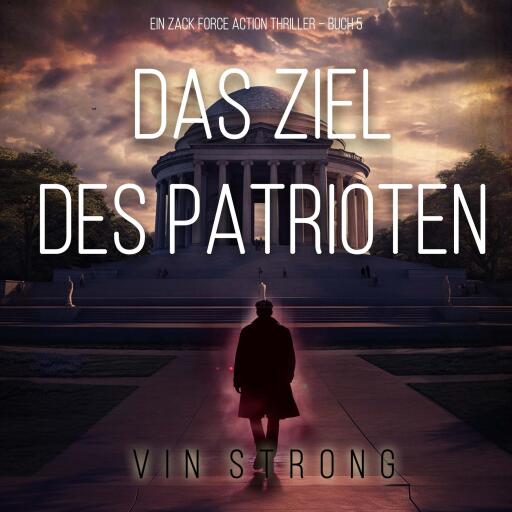 Das Ziel des Patrioten (Ein Zack Force Action Thriller – Buch 5)
