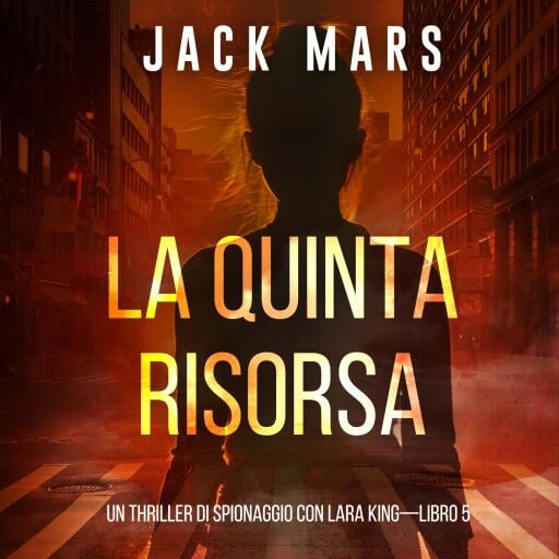 La Quinta Risorsa — Un thriller di spionaggio con Lara King (Libro 5)