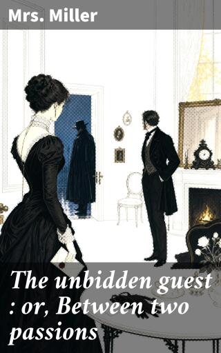 The unbidden guest : or, Between two passions