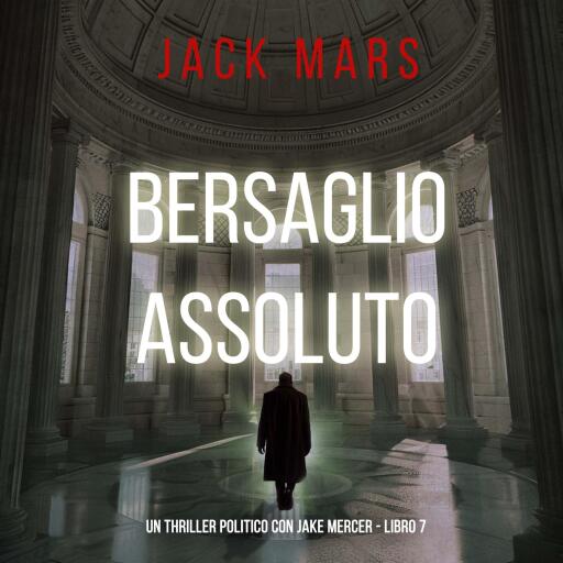 Portada del audiolibro «Bersaglio Assoluto (Un Thriller Politico con Jake Mercer - Libro 7)», de Jack Mars