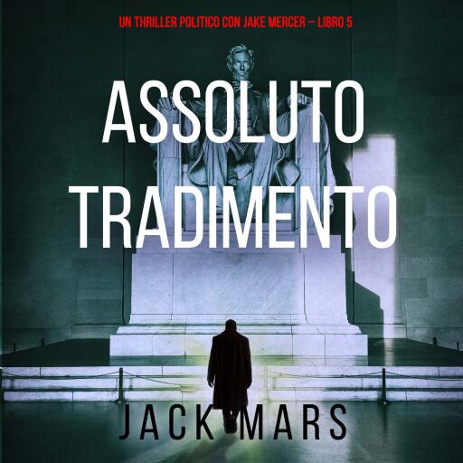 Portada del audiolibro «Assoluto Tradimento (Un Thriller Politico con Jake Mercer – Libro 5)», de Jack Mars