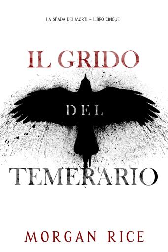 Portada del libro «Il Grido del Temerario (La Spada dei Morti – Libro Cinque)», de Morgan Rice