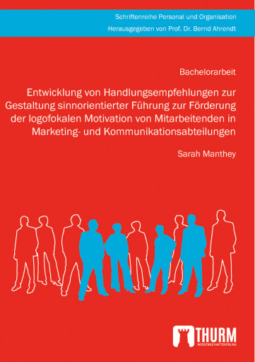 Entwicklung von Handlungsempfehlungen zur Gestaltung sinnorientierter Führung zur Förderung der logofokalen Motivation von Mitarbeitenden in Marketing- und Kommunikationsabteilungen