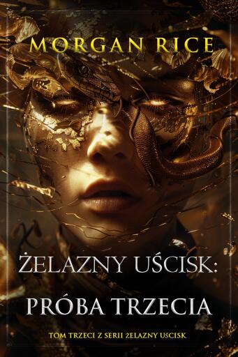 Portada del libro «Żelazny uścisk: Próba trzecia (Tom trzeci z serii Żelazny uścisk)», de Morgan Rice