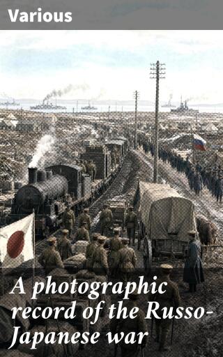 A photographic record of the Russo-Japanese war