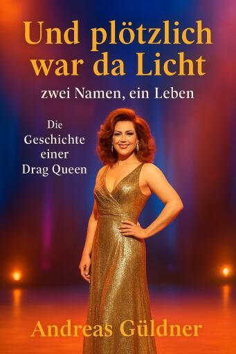 Portada del libro «Und plötzlich war da Licht - zwei Namen, ein Leben (Die Geschichte einer Drag Queen)», de Andreas Güldner
