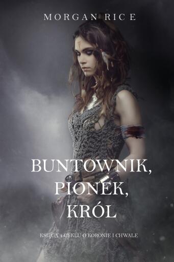 Portada del libro «Buntownik, Pionek, Król (Księga 4 Cyklu o Koronie i Chwale)», de Morgan Rice