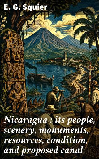 Portada del libro «Nicaragua : its people, scenery, monuments, resources, condition, and proposed canal», de E. G. Squier
