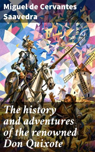The history and adventures of the renowned Don Quixote