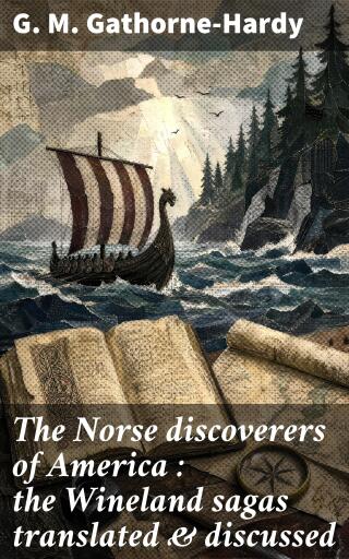 The Norse discoverers of America : the Wineland sagas translated & discussed
