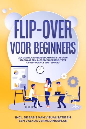 Portada del libro «Flip-over voor Beginners: Van gestructureerde planning stap voor stap naar een succesvolle presentatie op flip-over of whiteboard | Inclusief de basis van visualisatie en een valkuilvermijdingsplan»
