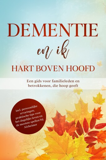 Dementie en ik – Hart boven hoofd: Een gids voor familieleden en betrokkenen, die hoop geeft | inclusief persoonlijke ervaringen, praktische tips voor het dagelijks leven en de mooiste spellen bij Alzheimer