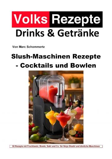Portada del libro «Volksrezepte Drinks & Getränke - Slush-Maschinen Rezepte - Cocktails und Bowlen», de Marc Schommertz