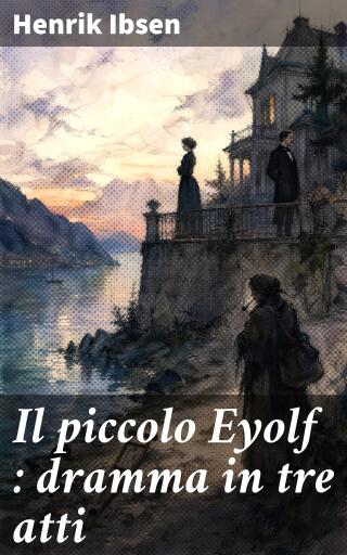 Il piccolo Eyolf : dramma in tre atti