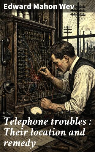 Telephone troubles : Their location and remedy