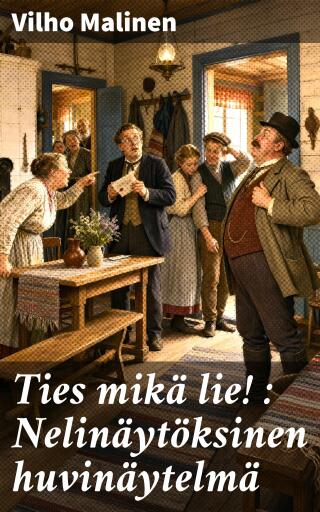 Ties mikä lie! : Nelinäytöksinen huvinäytelmä