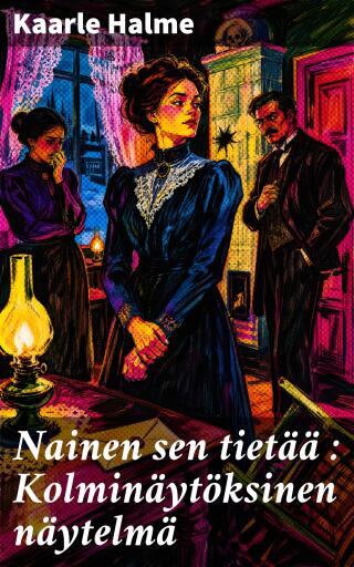 Nainen sen tietää : Kolminäytöksinen näytelmä